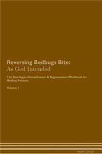 Reversing Bedbugs Bite: As God Intended the Raw Vegan Plant-Based Detoxification & Regeneration Workbook for Healing Patients. Volume 1