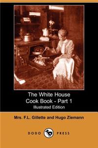White House Cook Book - Part 1 (Illustrated Edition) (Dodo Press)