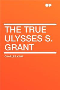 The True Ulysses S. Grant