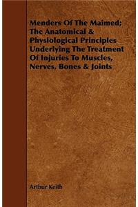 Menders of the Maimed; The Anatomical & Physiological Principles Underlying the Treatment of Injuries to Muscles, Nerves, Bones & Joints