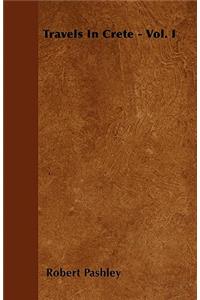Travels In Crete - Vol. I