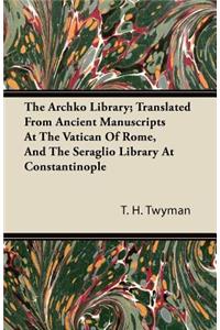 The Archko Library; Translated From Ancient Manuscripts At The Vatican Of Rome, And The Seraglio Library At Constantinople