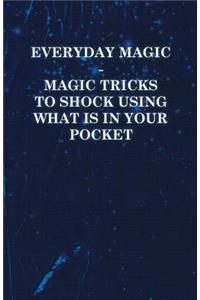Everyday Magic - Magic Tricks to Shock Using What is in Your Pocket - Coins, Notes, Handkerchiefs, Cigarettes