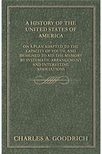 History of the United States of America - On a Plan Adapted to the Capacity of Youth, and Designed to Aid the Memory by Systematic Arrangement and Interesting Associations