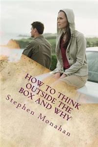 How to Think Outside the Box...and Why?: Succeeding in the New Business World