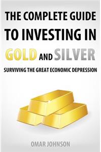 Complete Guide To Investing In Gold And Silver