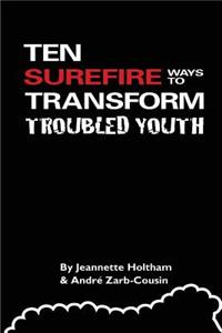 Ten Surefire Ways to Transform Troubled Youth