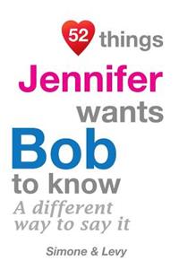 52 Things Jennifer Wants Bob To Know