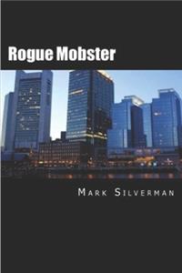 Rogue Mobster: The Untold Story of Mark Silverman and the Boston Mafia