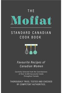 The Moffat Standard Canadian Cook Book - Favourite Recipes of Canadian Women Carefully Selected from the Contributions of Over 12,000 Successful Cooks Throughout Canada; Thoroughly Tried, Tested and Checked by Competent Authorities
