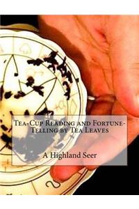 Tea-Cup Reading and Fortune-Telling by Tea Leaves