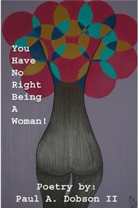 You have no right being a woman
