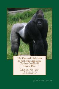 The One and Only Ivan by Katherine Applegate Teacher Guide and Lesson Plan