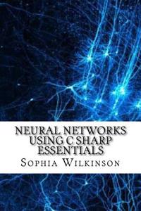 Neural Networks Using C Sharp Essentials