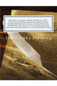 Elections in Europe and the World year 2017 - Clairvoyant/Psychic predictions about French Presidential Election, German Federal Election, Presidential Elections in Iran, Hong Kong Chief Executive election, Bashar al-Assad, Donald Trump