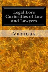 Legal Lore Curiosities of Law and Lawyers
