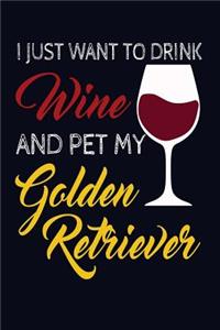 I Just Want To Drink Wine And Pet My Golden Retriever