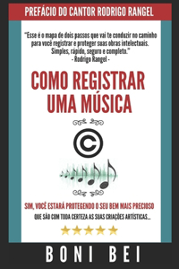 Como Registrar Uma Música - O Guia Definitivo - Boni Bei: O Resumo de Tudo Que Você Precisa Saber Antes de Registrar Suas Músicas e Letras