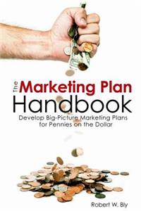 Marketing Plan Handbook: Develop Big Picture Marketing Plans for Pennies on the Dollar