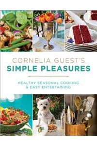 Cornelia Guest's Simple Pleasures: Healthy Seasonal Cooking and Easy Entertaining