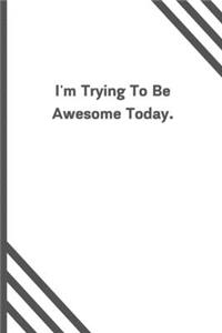 I'm Trying To Be Awesome Today.