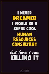I Never Dreamed I would Be A Super Cool Human Resources Consultant But Here I Am Killing It