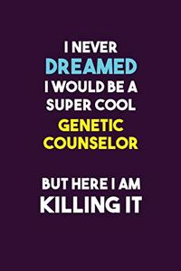 I Never Dreamed I would Be A Super Cool Genetic counselor But Here I Am Killing It