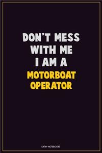 Don't Mess With Me, I Am A Motorboat Operator