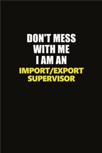 Don't Mess With Me I Am An Import/Export Supervisor