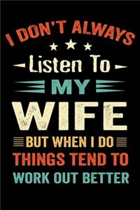 I don't Always Listen to my Wife But When I do Things Tend to Work Out Better