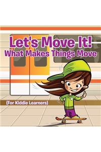 Let's Move It! What Makes Things Move (For Kiddie Learners)