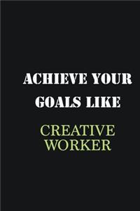 Achieve Your Goals Like Creative worker