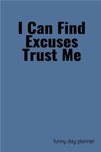I Can Find Excuses Trust Me Funny Day Planner