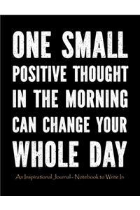 One Small Positive Thought in The Morning Can Change Your Whole Day