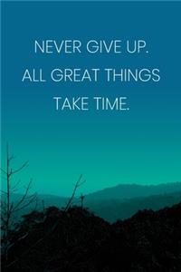 Inspirational Quote Notebook - 'Never Give Up. All Great Things Take Time.' - Inspirational Journal to Write in - Inspirational Quote Diary