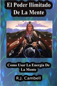 Poder Ilimitado De La Mente: Como Usar La Energía De La Mente