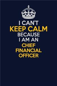 I Can't Keep Calm Because I Am An Chief Financial Officer: Career journal, notebook and writing journal for encouraging men, women and kids. A framework for building your career.