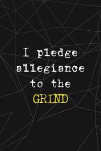 I Pledge Allegiance To The Grind