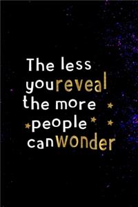 The Less You Reveal The More People Can Wonder