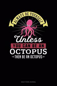 Always Be Yourself Unless You Can Be An Octopus Then Be An Octopus