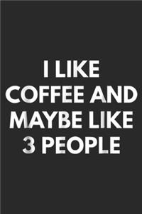 I Like Coffee And Maybe Like 3 People