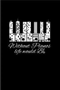 Without Pianos Life Would Bb