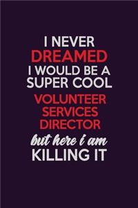 I Never Dreamed I Would Be A Super cool Volunteer Services Director But Here I Am Killing It