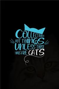 Collect Moments Not Things Unless Those Things Are Cats
