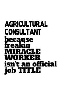 Agricultural Consultant Because Freakin Miracle Worker Is Not An Official Job Title