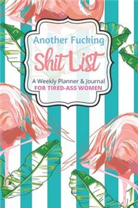 Another Fucking Shit List A Weekly Planner & Journal For Tired Ass Women