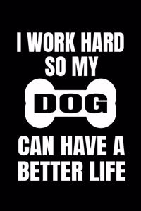 I Work Hard So My Dog Can Have A Better Life