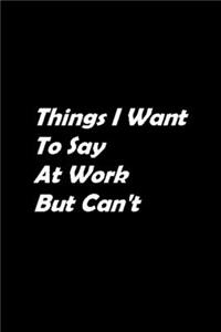 Things I Want to Say At Work But Can't