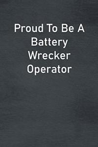Proud To Be A Battery Wrecker Operator