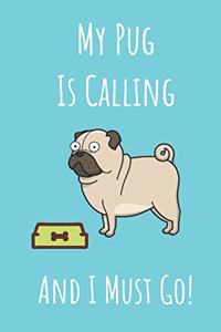 My Pug Is Calling And I Must Go